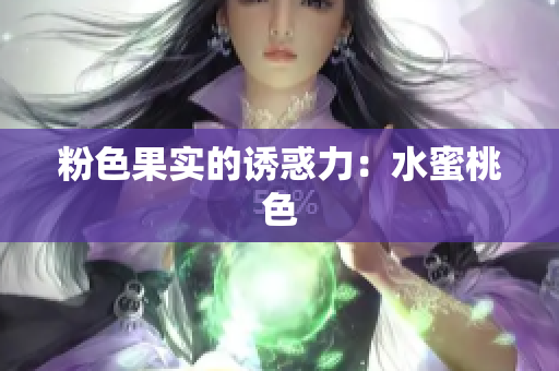 粉色果实的诱惑力：水蜜桃色