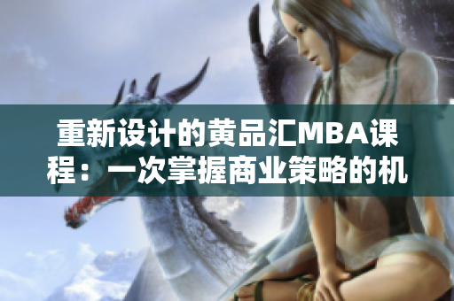 重新设计的黄品汇MBA课程：一次掌握商业策略的机会