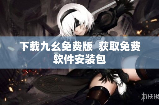 下载九幺免费版  获取免费软件安装包