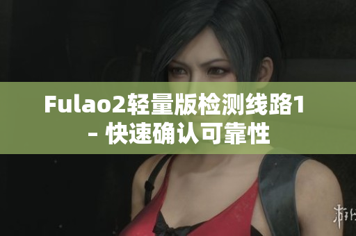 Fulao2轻量版检测线路1 – 快速确认可靠性