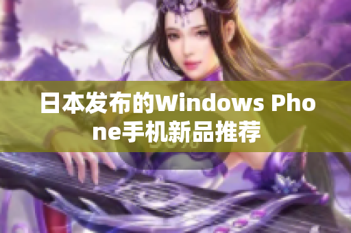 日本发布的Windows Phone手机新品推荐