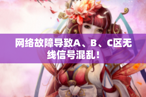 网络故障导致A、B、C区无线信号混乱！