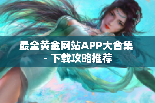 最全黄金网站APP大合集 - 下载攻略推荐