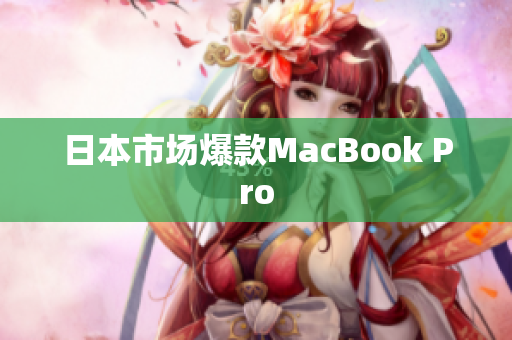 日本市场爆款MacBook Pro