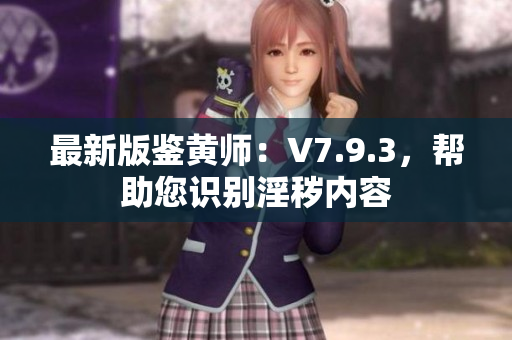 最新版鉴黄师：V7.9.3，帮助您识别淫秽内容