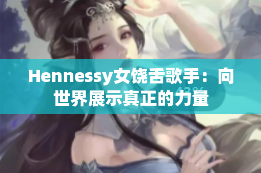 Hennessy女饶舌歌手：向世界展示真正的力量