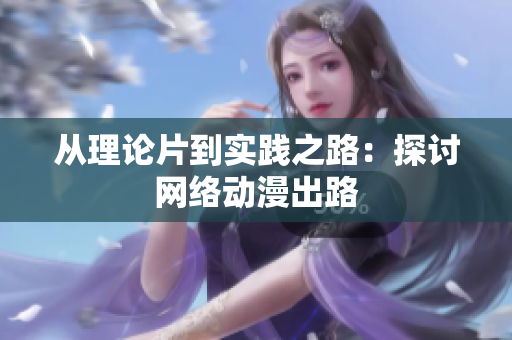 从理论片到实践之路：探讨网络动漫出路
