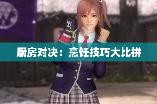 厨房对决：烹饪技巧大比拼