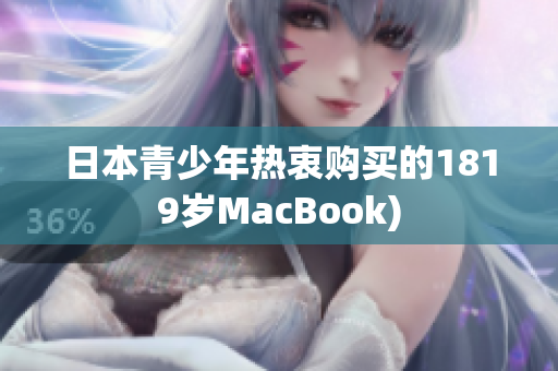 日本青少年热衷购买的1819岁MacBook)