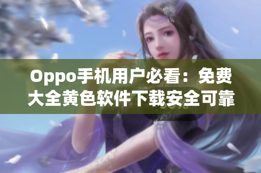 Oppo手机用户必看：免费大全黄色软件下载安全可靠