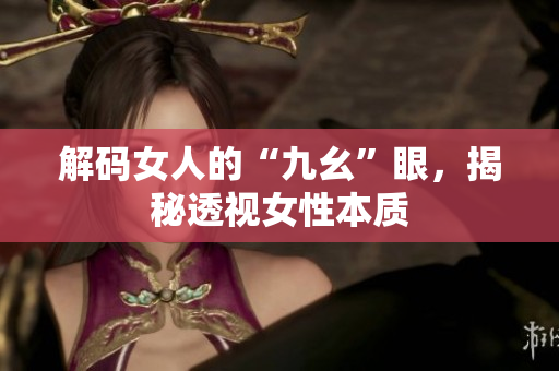 解码女人的“九幺”眼，揭秘透视女性本质