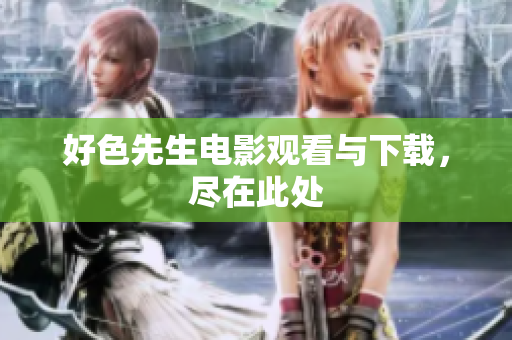 好色先生电影观看与下载，尽在此处