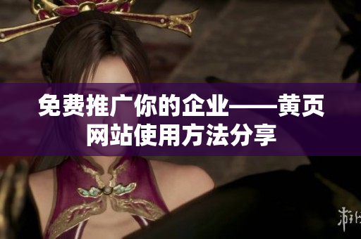 免费推广你的企业——黄页网站使用方法分享