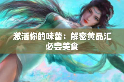 激活你的味蕾：解密黄品汇必尝美食