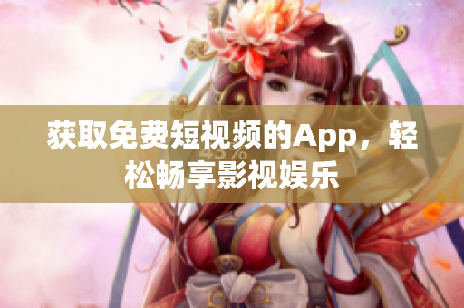 获取免费短视频的App，轻松畅享影视娱乐
