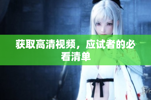 获取高清视频，应试者的必看清单