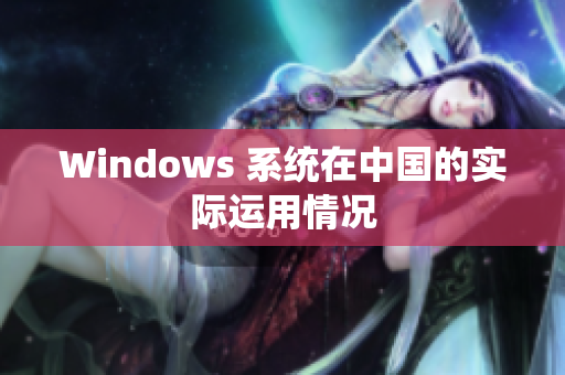 Windows 系统在中国的实际运用情况