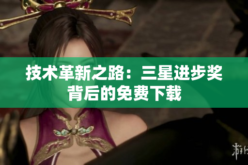 技术革新之路：三星进步奖背后的免费下载