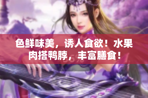 色鲜味美，诱人食欲！水果肉搭鸭脖，丰富膳食！