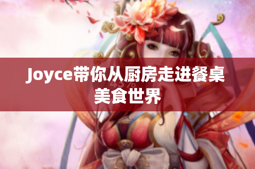 Joyce带你从厨房走进餐桌美食世界
