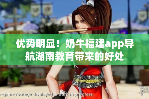 优势明显！奶牛福建app导航湖南教育带来的好处
