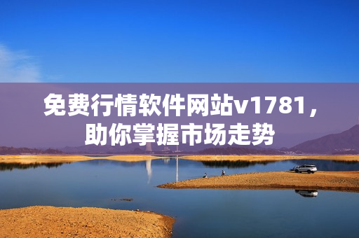 免费行情软件网站v1781，助你掌握市场走势