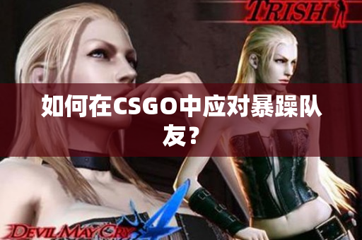 如何在CSGO中应对暴躁队友？