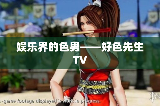 娱乐界的色男——好色先生TV
