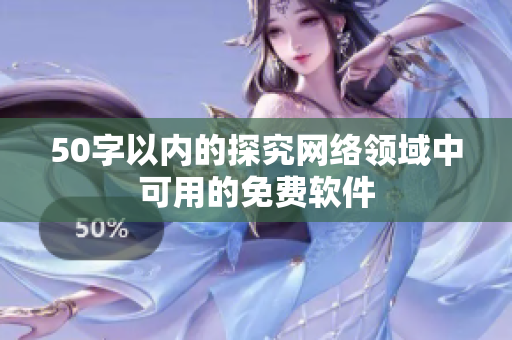 50字以内的探究网络领域中可用的免费软件