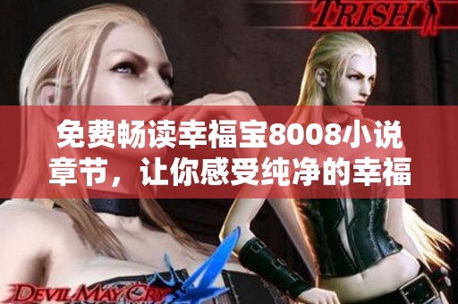 免费畅读幸福宝8008小说章节，让你感受纯净的幸福世界