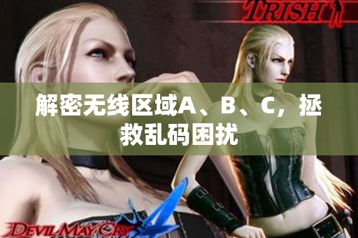 解密无线区域A、B、C，拯救乱码困扰
