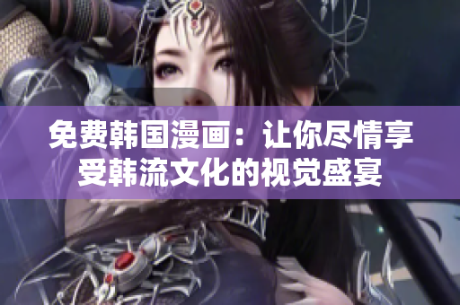 免费韩国漫画：让你尽情享受韩流文化的视觉盛宴