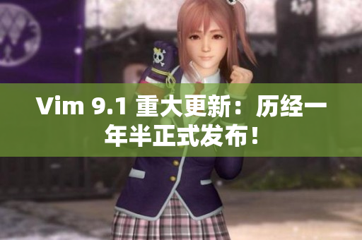 Vim 9.1 重大更新：历经一年半正式发布！