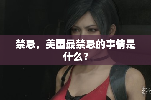 禁忌，美国最禁忌的事情是什么？