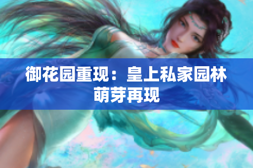 御花园重现：皇上私家园林萌芽再现