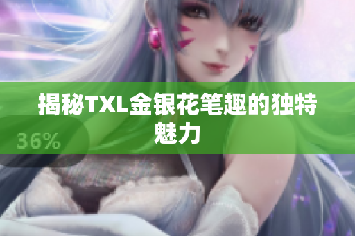 揭秘TXL金银花笔趣的独特魅力