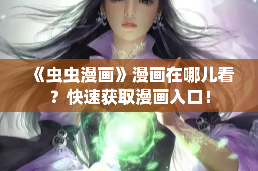 《虫虫漫画》漫画在哪儿看？快速获取漫画入口！