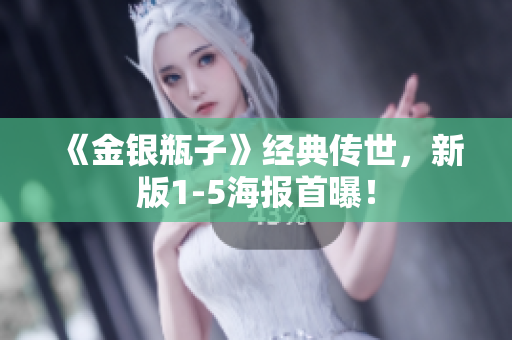 《金银瓶子》经典传世，新版1-5海报首曝！
