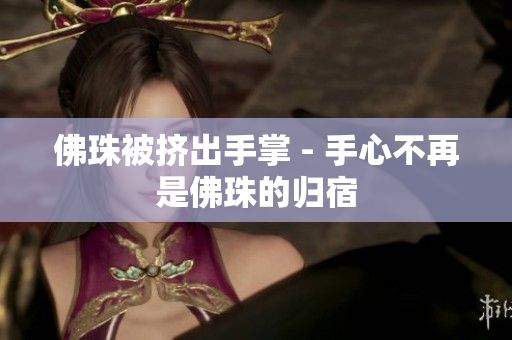 佛珠被挤出手掌 - 手心不再是佛珠的归宿