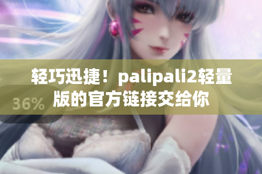 轻巧迅捷！palipali2轻量版的官方链接交给你