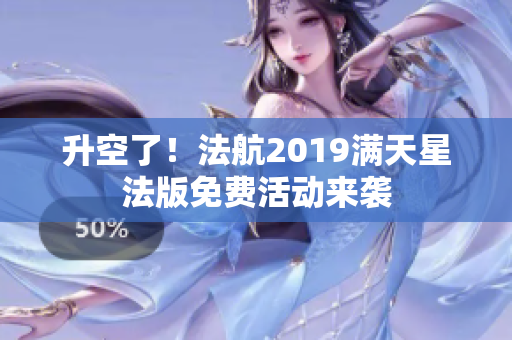 升空了！法航2019满天星法版免费活动来袭