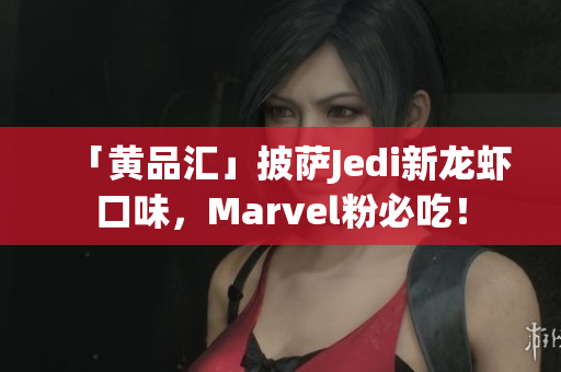 「黄品汇」披萨Jedi新龙虾口味，Marvel粉必吃！