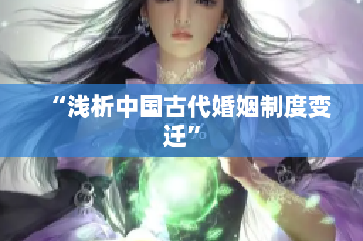 “浅析中国古代婚姻制度变迁”