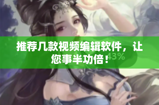 推荐几款视频编辑软件，让您事半功倍！