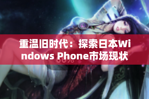 重温旧时代：探索日本Windows Phone市场现状