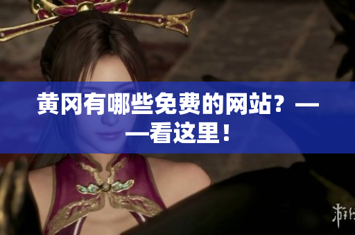 黄冈有哪些免费的网站？——看这里！