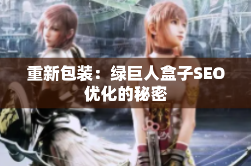 重新包装：绿巨人盒子SEO优化的秘密
