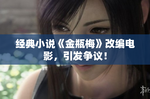 经典小说《金瓶梅》改编电影，引发争议！