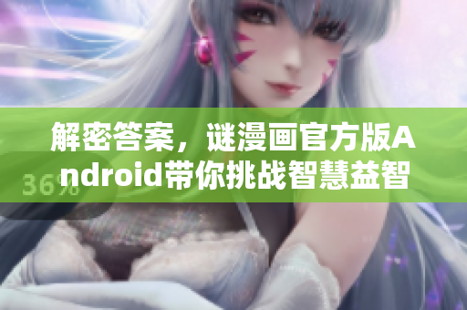 解密答案，谜漫画官方版Android带你挑战智慧益智