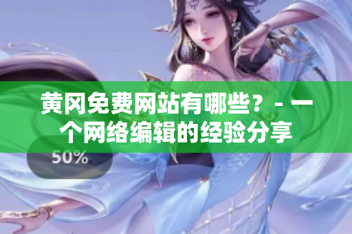 黄冈免费网站有哪些？- 一个网络编辑的经验分享